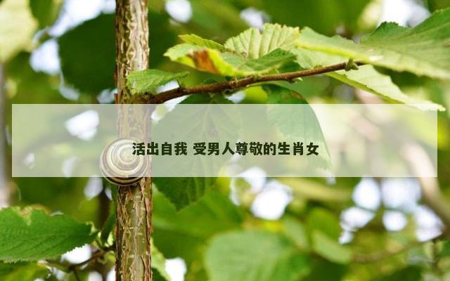 活出自我 受男人尊敬的生肖女