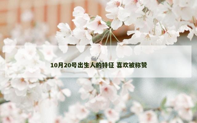 10月20号出生人的特征 喜欢被称赞