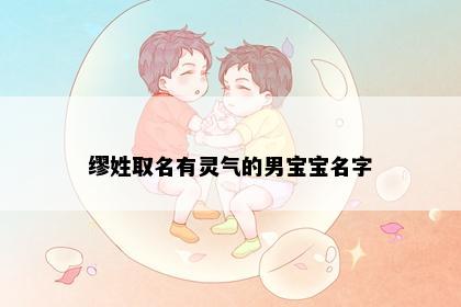 缪姓取名有灵气的男宝宝名字
