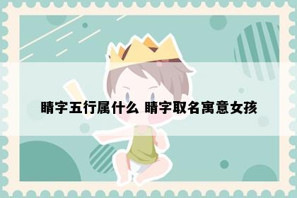 睛字五行属什么 睛字取名寓意女孩