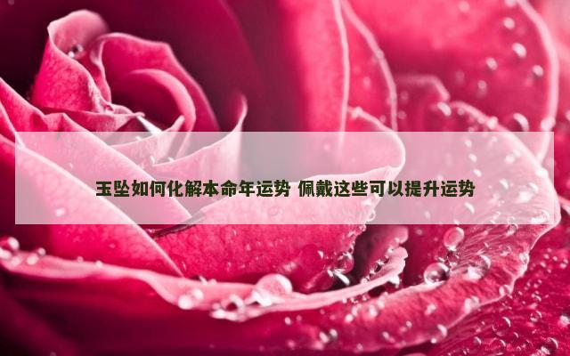 玉坠如何化解本命年运势 佩戴这些可以提升运势