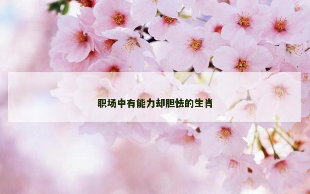 职场中有能力却胆怯的生肖