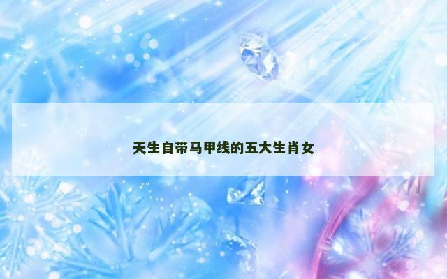 天生自带马甲线的五大生肖女