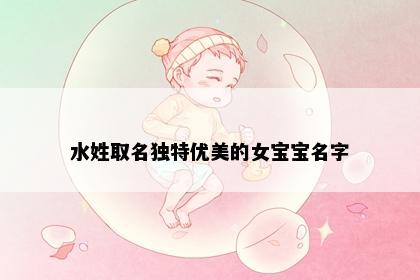 水姓取名独特优美的女宝宝名字
