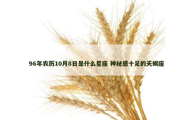 96年农历10月8日是什么星座 神秘感十足的天蝎座
