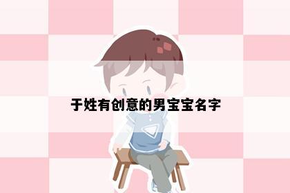 于姓有创意的男宝宝名字