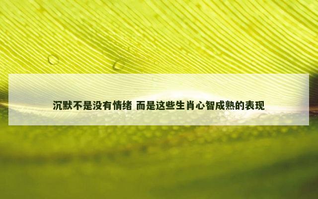 沉默不是没有情绪 而是这些生肖心智成熟的表现