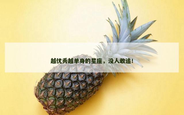 越优秀越单身的星座，没人敢追！