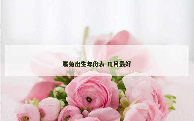 属兔出生年份表 几月最好