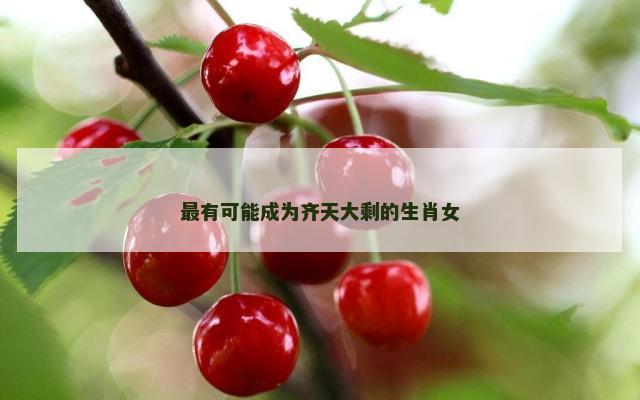 最有可能成为齐天大剩的生肖女