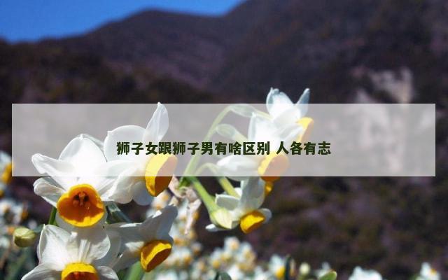 狮子女跟狮子男有啥区别 人各有志