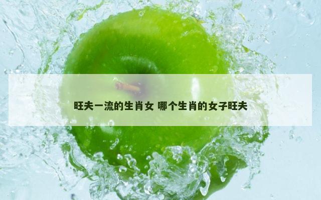 旺夫一流的生肖女 哪个生肖的女子旺夫