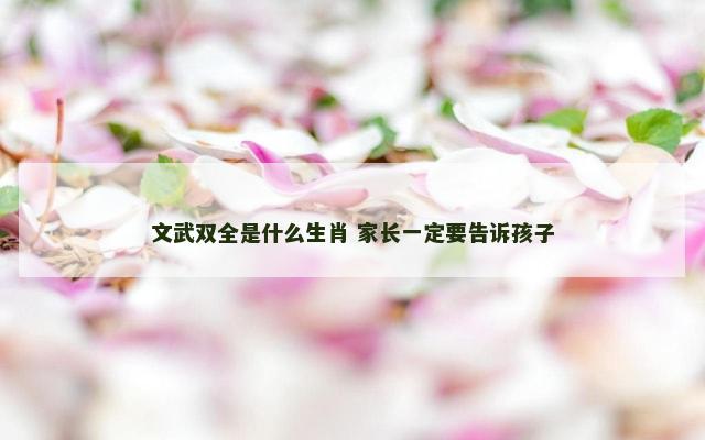 文武双全是什么生肖 家长一定要告诉孩子