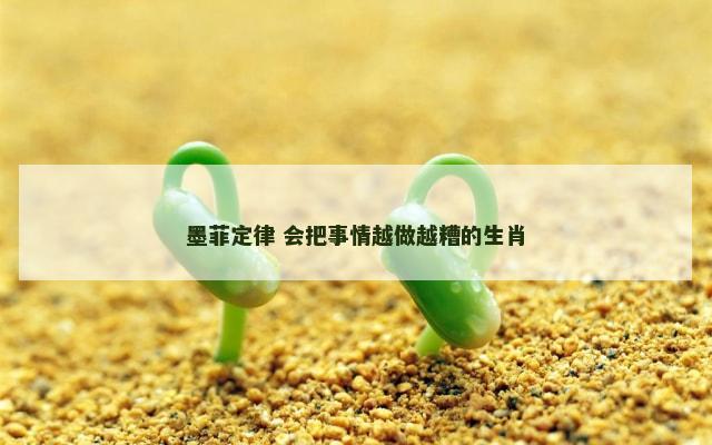 墨菲定律 会把事情越做越糟的生肖