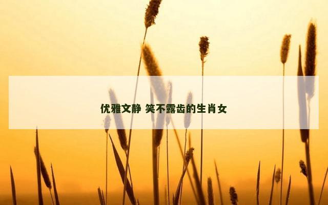 优雅文静 笑不露齿的生肖女