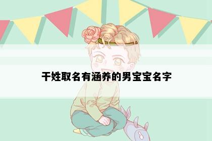 干姓取名有涵养的男宝宝名字