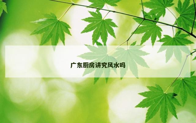 广东厨房讲究风水吗