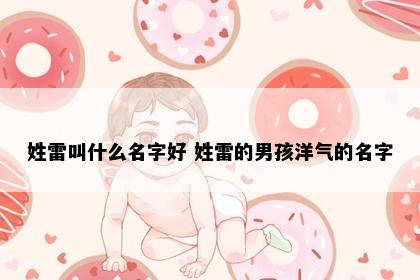 姓雷叫什么名字好 姓雷的男孩洋气的名字