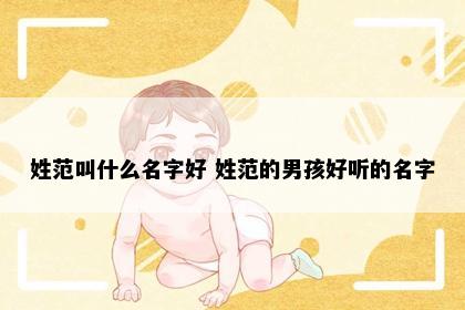 姓范叫什么名字好 姓范的男孩好听的名字