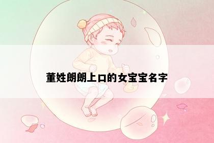 董姓朗朗上口的女宝宝名字