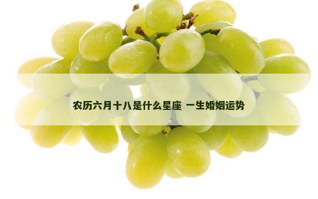 农历六月十八是什么星座 一生婚姻运势