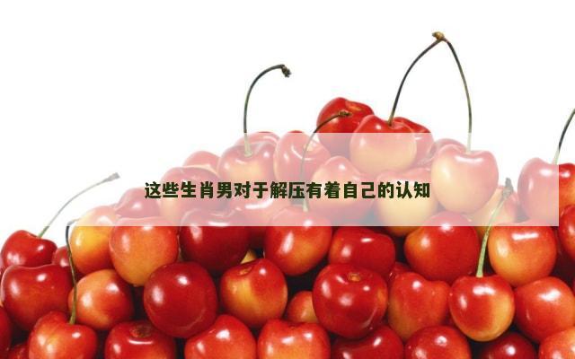这些生肖男对于解压有着自己的认知