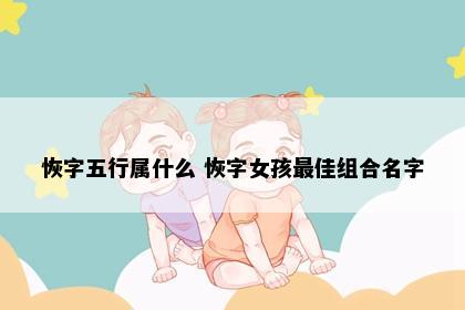 恢字五行属什么 恢字女孩最佳组合名字