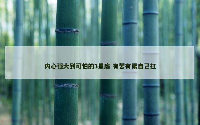 内心强大到可怕的3星座 有苦有累自己扛