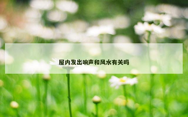 屋内发出响声和风水有关吗