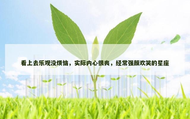 看上去乐观没烦恼，实际内心很丧，经常强颜欢笑的星座