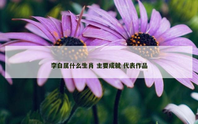李白属什么生肖 主要成就 代表作品