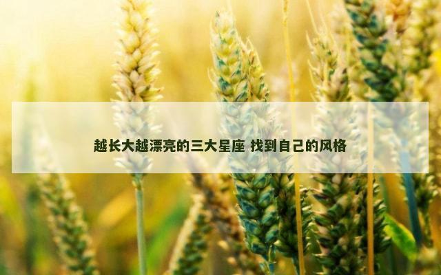 越长大越漂亮的三大星座 找到自己的风格