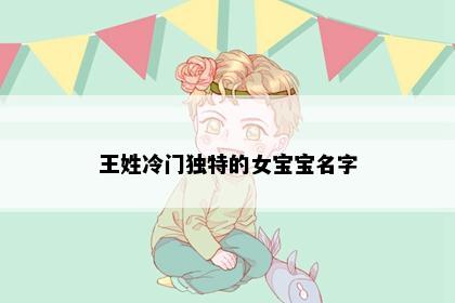 王姓冷门独特的女宝宝名字