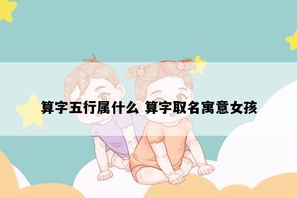 算字五行属什么 算字取名寓意女孩