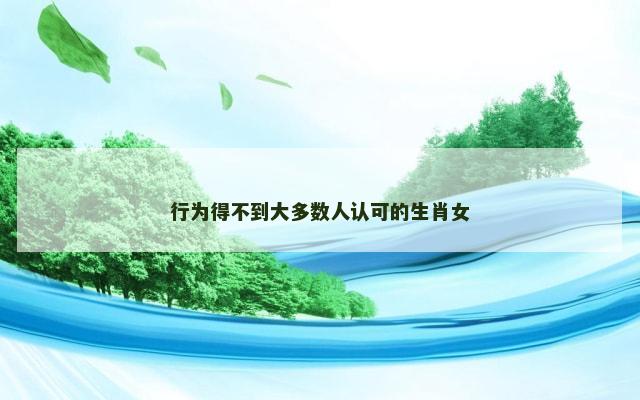 行为得不到大多数人认可的生肖女