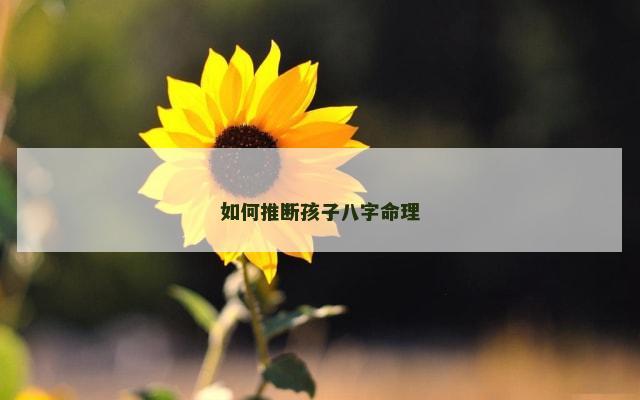 如何推断孩子八字命理