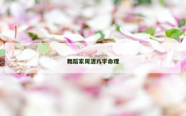 舞蹈家周洁八字命理