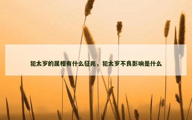 犯太岁的属相有什么征兆，犯太岁不良影响是什么