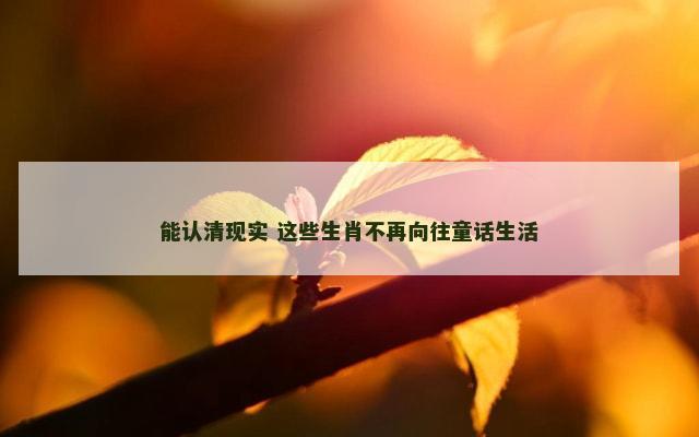 能认清现实 这些生肖不再向往童话生活