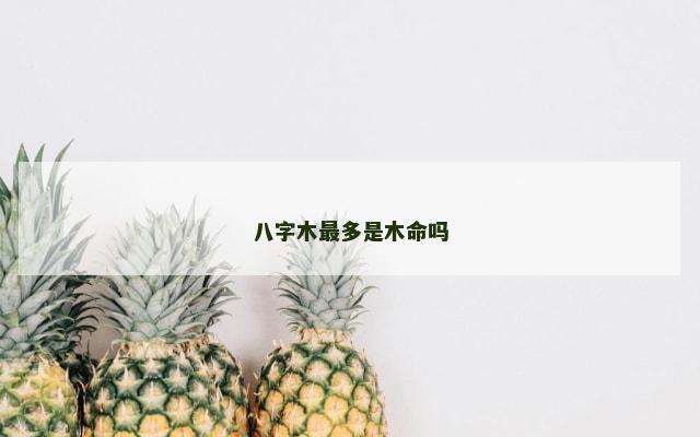 八字木最多是木命吗