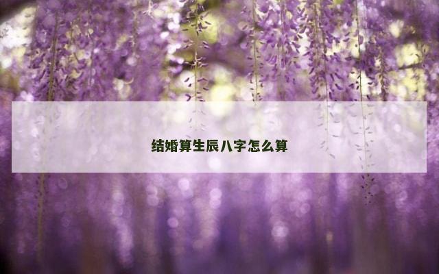 结婚算生辰八字怎么算