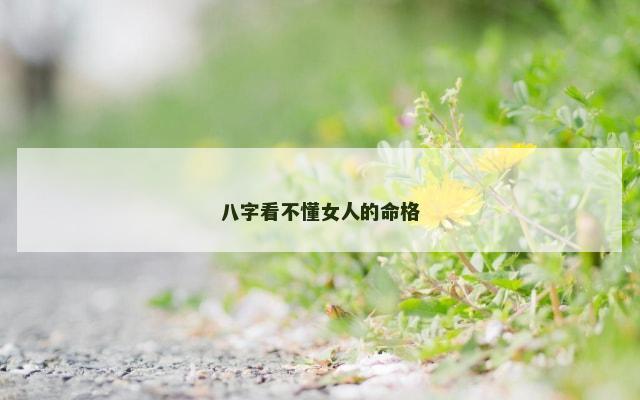 八字看不懂女人的命格