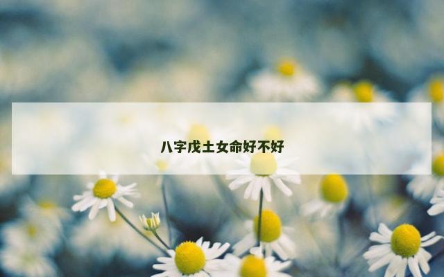 八字戊土女命好不好