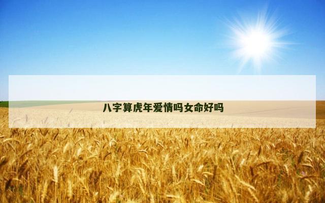 八字算虎年爱情吗女命好吗