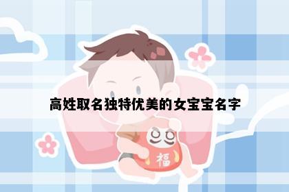 高姓取名独特优美的女宝宝名字