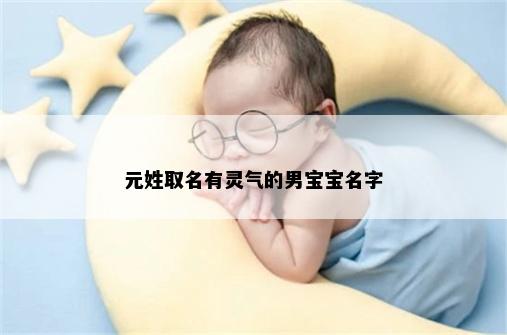 元姓取名有灵气的男宝宝名字