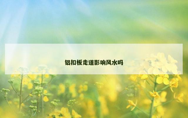 铝扣板走道影响风水吗