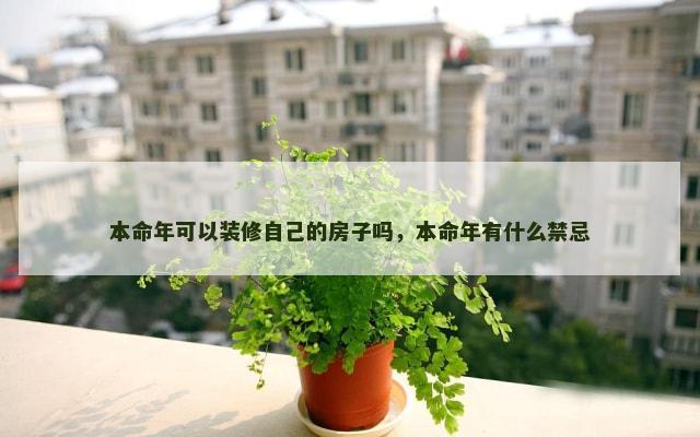 本命年可以装修自己的房子吗，本命年有什么禁忌