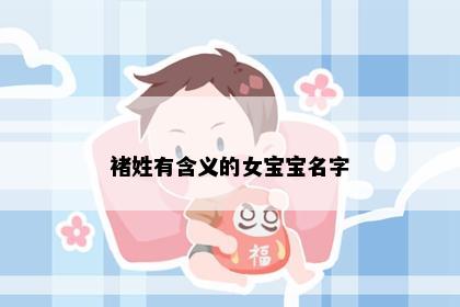 褚姓有含义的女宝宝名字