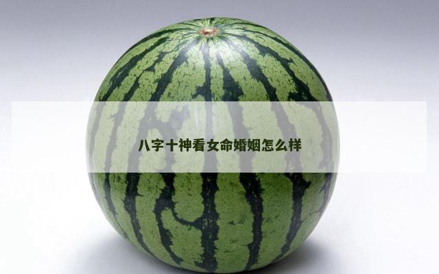 八字十神看女命婚姻怎么样